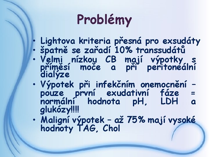 Problémy • Lightova kriteria přesná pro exsudáty • špatně se zařadí 10% transsudátů •