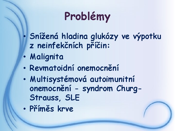 Problémy • Snížená hladina glukózy ve výpotku z neinfekčních příčin: • Malignita • Revmatoidní