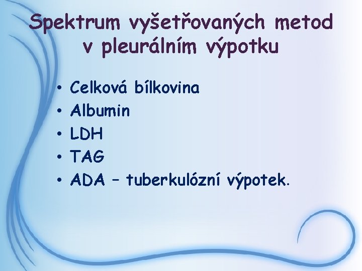 Spektrum vyšetřovaných metod v pleurálním výpotku • • • Celková bílkovina Albumin LDH TAG