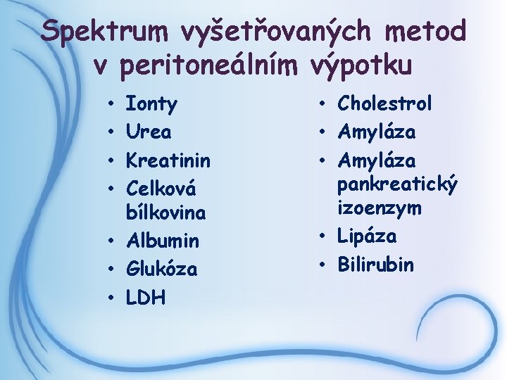 Spektrum vyšetřovaných metod v peritoneálním výpotku Ionty Urea Kreatinin Celková bílkovina • Albumin •