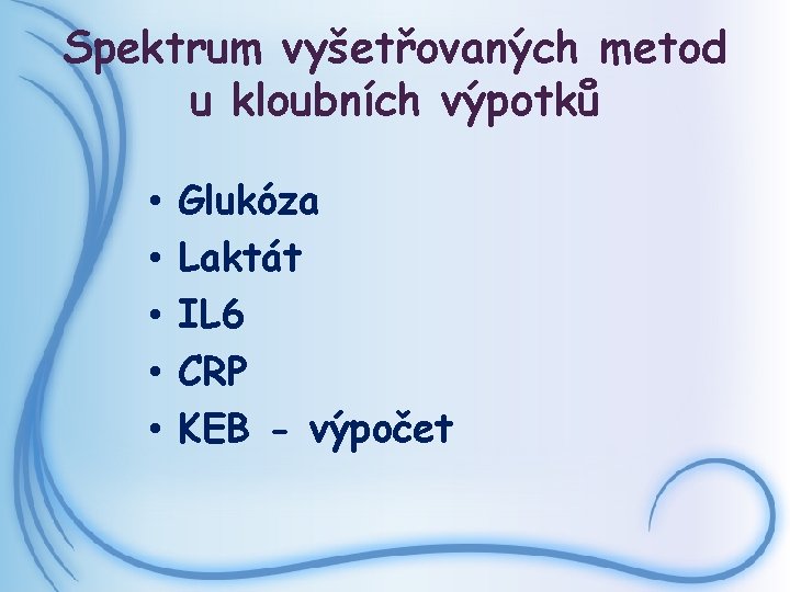 Spektrum vyšetřovaných metod u kloubních výpotků • • • Glukóza Laktát IL 6 CRP