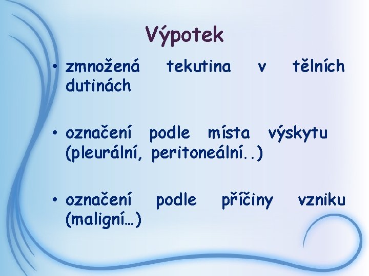 Výpotek • zmnožená dutinách tekutina v tělních • označení podle místa výskytu (pleurální, peritoneální.