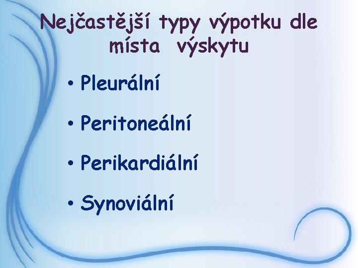 Nejčastější typy výpotku dle místa výskytu • Pleurální • Peritoneální • Perikardiální • Synoviální