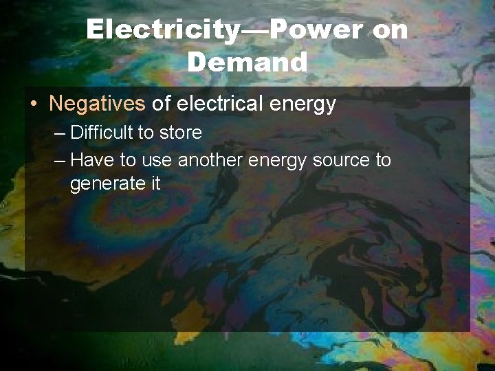 Electricity—Power on Demand • Negatives of electrical energy – Difficult to store – Have