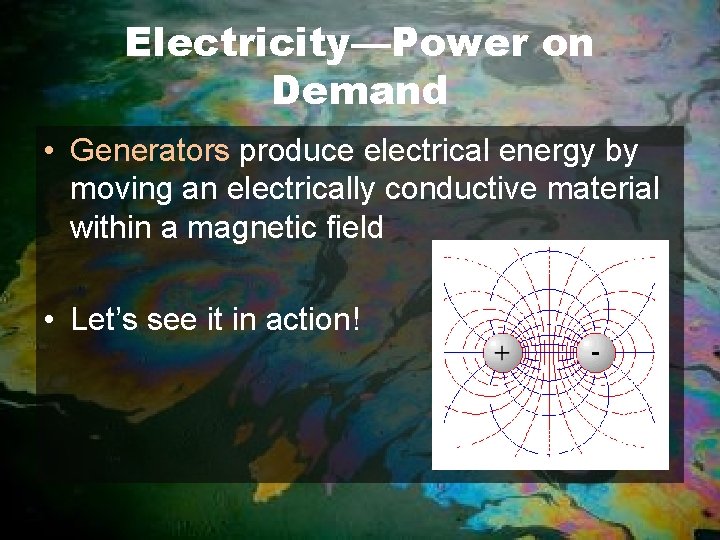 Electricity—Power on Demand • Generators produce electrical energy by moving an electrically conductive material