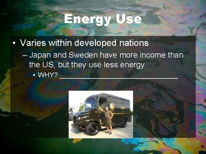 Energy Use • Varies within developed nations – Japan and Sweden have more income