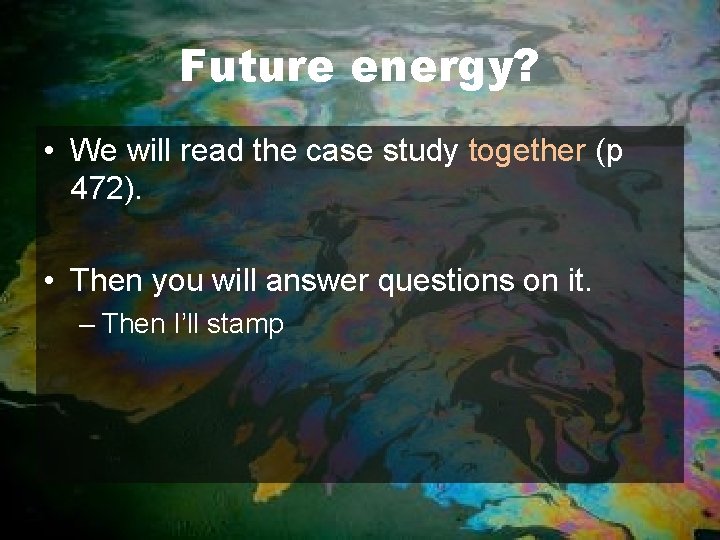 Future energy? • We will read the case study together (p 472). • Then