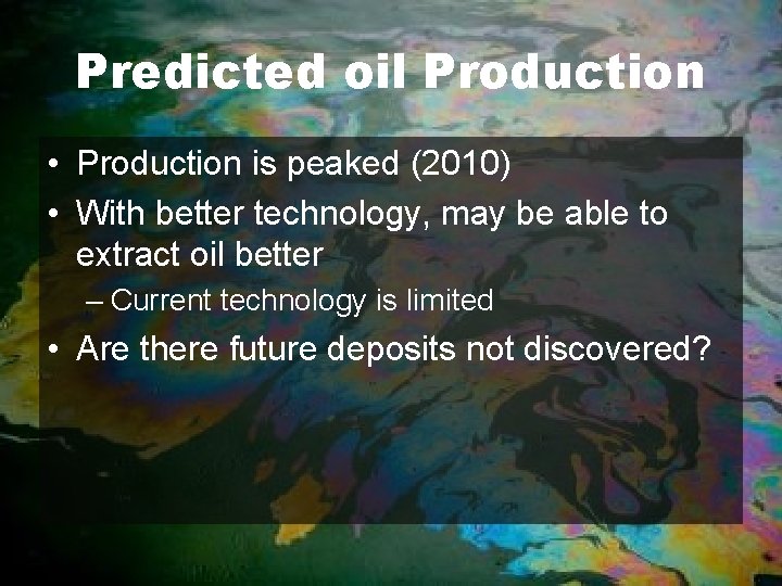Predicted oil Production • Production is peaked (2010) • With better technology, may be