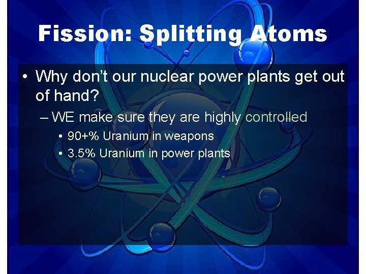 Fission: Splitting Atoms • Why don’t our nuclear power plants get out of hand?