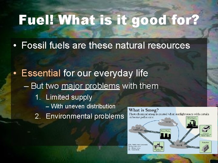 Fuel! What is it good for? • Fossil fuels are these natural resources •