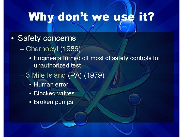 Why don’t we use it? • Safety concerns – Chernobyl (1986) • Engineers turned