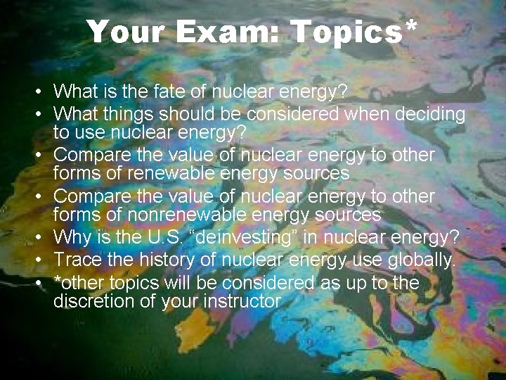 Your Exam: Topics* • What is the fate of nuclear energy? • What things