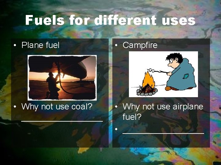 Fuels for different uses • Plane fuel • Campfire • Why not use coal?
