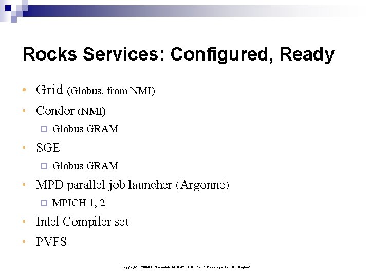 Rocks Services: Configured, Ready • Grid (Globus, from NMI) • Condor (NMI) ¨ Globus