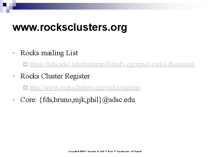 www. rocksclusters. org • Rocks mailing List ¨ https: //lists. sdsc. edu/mailman/listinfo. cgi/npaci-rocks-discussion •