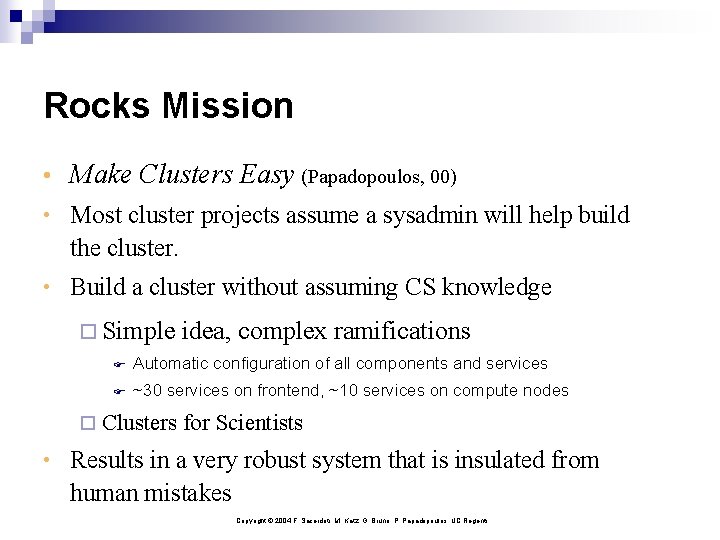 Rocks Mission • Make Clusters Easy (Papadopoulos, 00) • Most cluster projects assume a