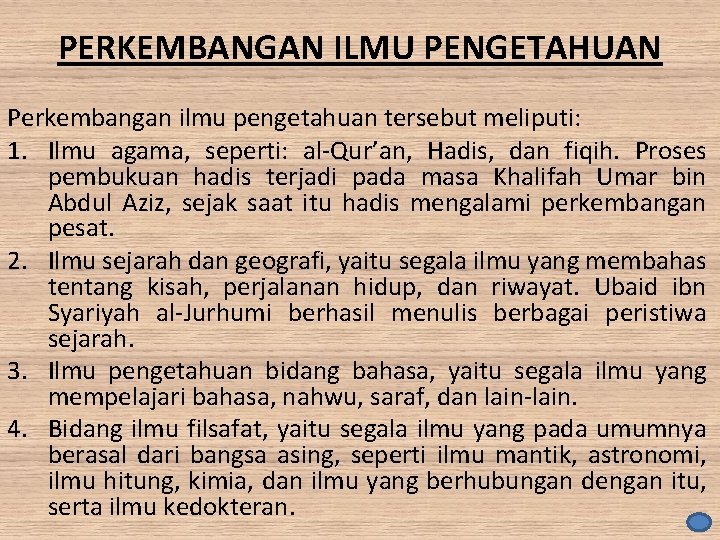 PERKEMBANGAN ILMU PENGETAHUAN Perkembangan ilmu pengetahuan tersebut meliputi: 1. Ilmu agama, seperti: al-Qur’an, Hadis,