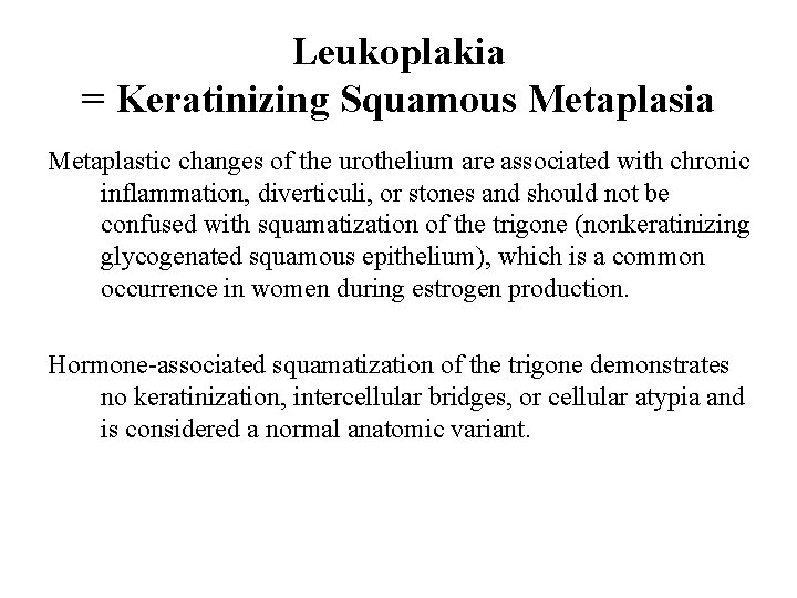 Leukoplakia = Keratinizing Squamous Metaplasia Metaplastic changes of the urothelium are associated with chronic