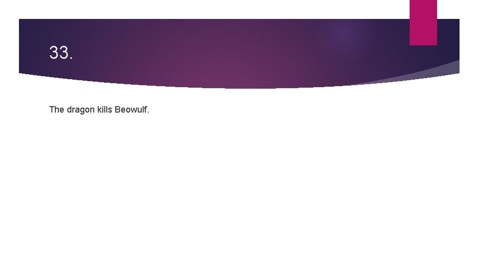 33. The dragon kills Beowulf. 