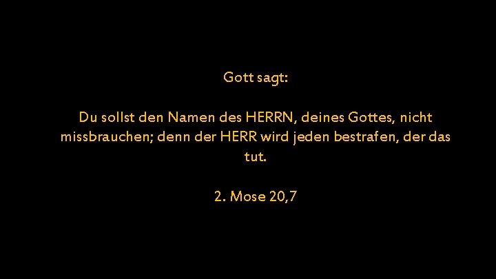 Gott sagt: Du sollst den Namen des HERRN, deines Gottes, nicht missbrauchen; denn der