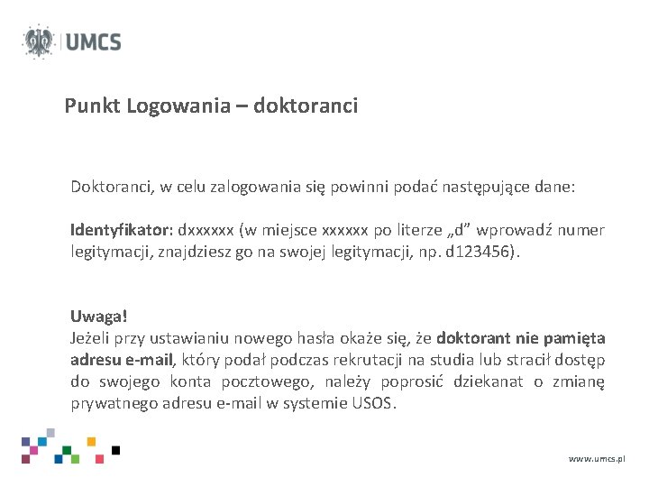 Punkt Logowania – doktoranci Doktoranci, w celu zalogowania się powinni podać następujące dane: Identyfikator:
