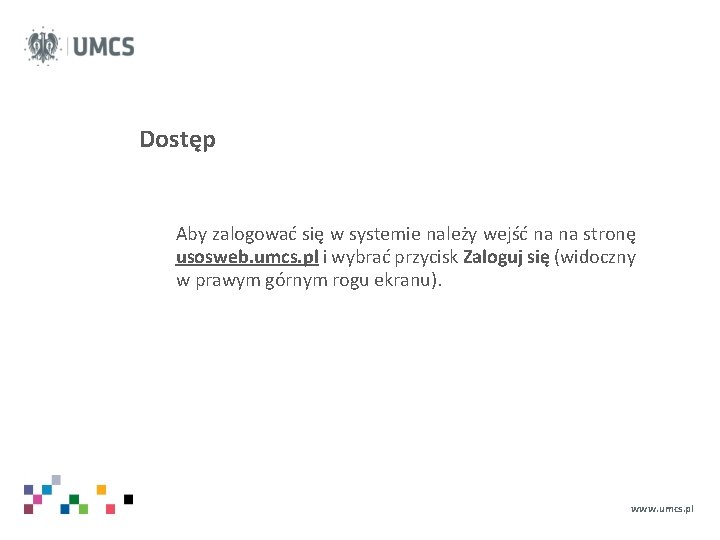 Dostęp Aby zalogować się w systemie należy wejść na na stronę usosweb. umcs. pl