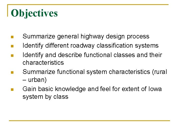 Objectives n n n Summarize general highway design process Identify different roadway classification systems
