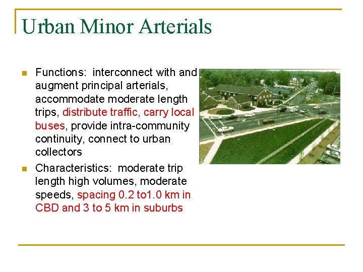 Urban Minor Arterials n n Functions: interconnect with and augment principal arterials, accommodate moderate