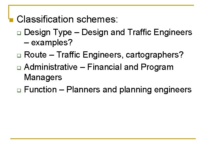 n Classification schemes: q q Design Type – Design and Traffic Engineers – examples?