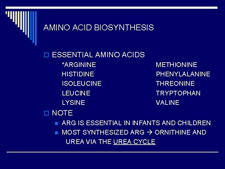 AMINO ACID BIOSYNTHESIS o ESSENTIAL AMINO ACIDS *ARGININE HISTIDINE ISOLEUCINE LYSINE METHIONINE PHENYLALANINE THREONINE