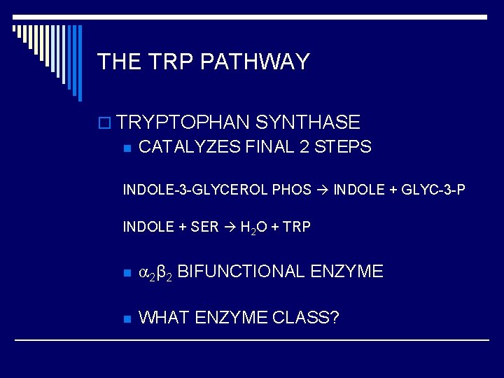 THE TRP PATHWAY o TRYPTOPHAN SYNTHASE n CATALYZES FINAL 2 STEPS INDOLE-3 -GLYCEROL PHOS