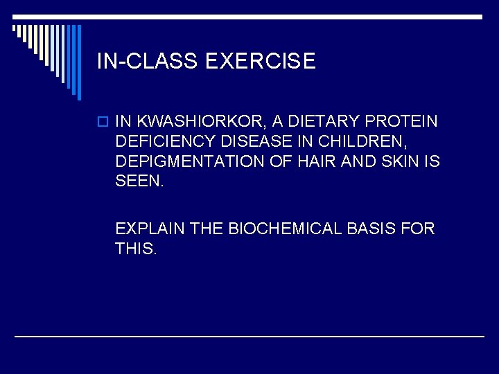 IN-CLASS EXERCISE o IN KWASHIORKOR, A DIETARY PROTEIN DEFICIENCY DISEASE IN CHILDREN, DEPIGMENTATION OF