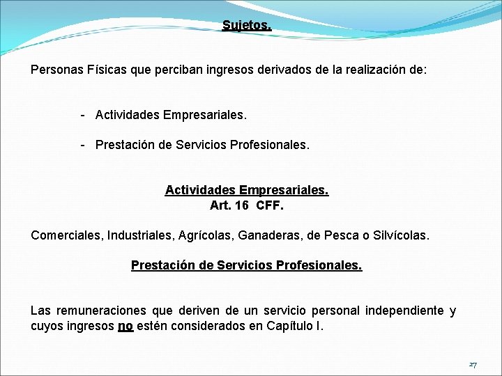 Sujetos. Personas Físicas que perciban ingresos derivados de la realización de: - Actividades Empresariales.