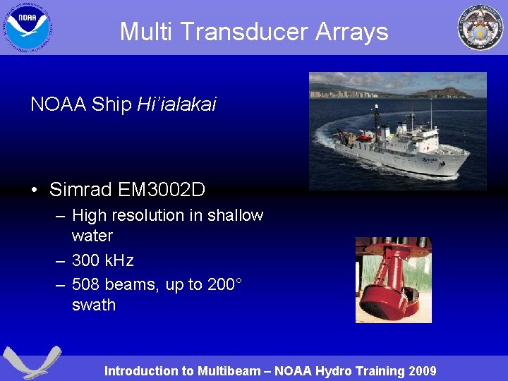 Multi Transducer Arrays NOAA Ship Hi’ialakai • Simrad EM 3002 D – High resolution