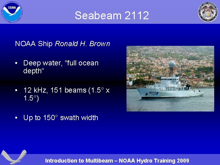 Seabeam 2112 NOAA Ship Ronald H. Brown • Deep water, “full ocean depth” •