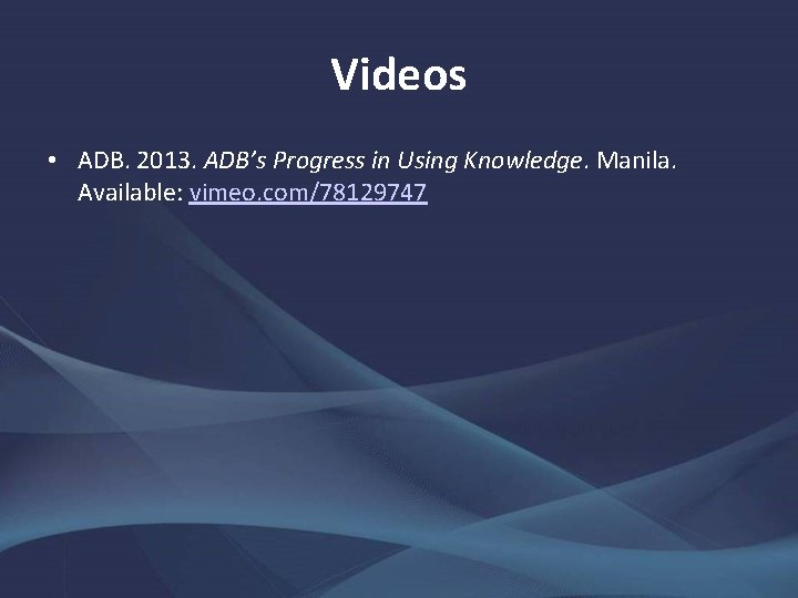 Videos • ADB. 2013. ADB’s Progress in Using Knowledge. Manila. Available: vimeo. com/78129747 