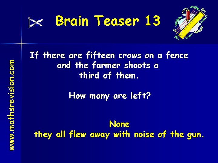 www. mathsrevision. com Brain Teaser 13 If there are fifteen crows on a fence