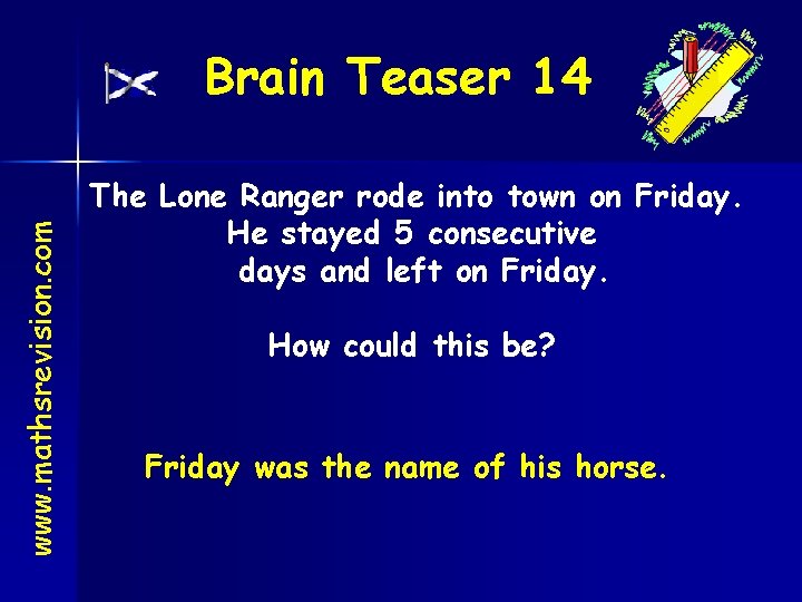 www. mathsrevision. com Brain Teaser 14 The Lone Ranger rode into town on Friday.