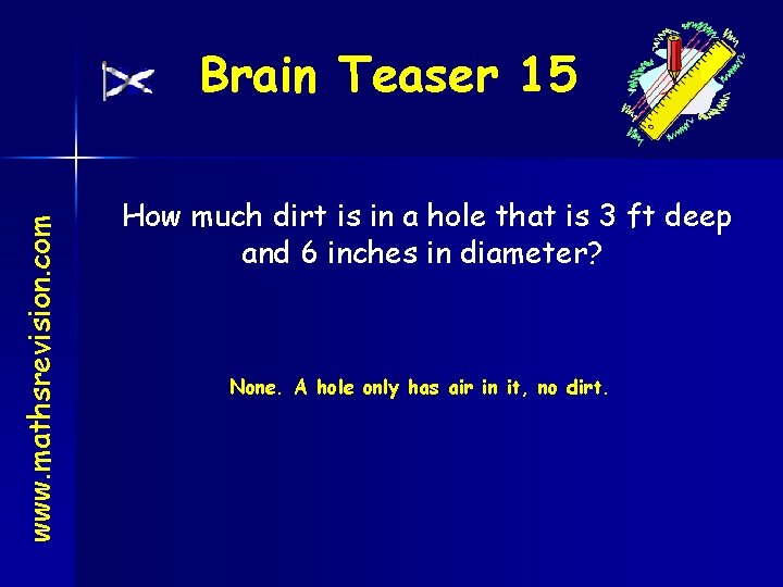 www. mathsrevision. com Brain Teaser 15 How much dirt is in a hole that