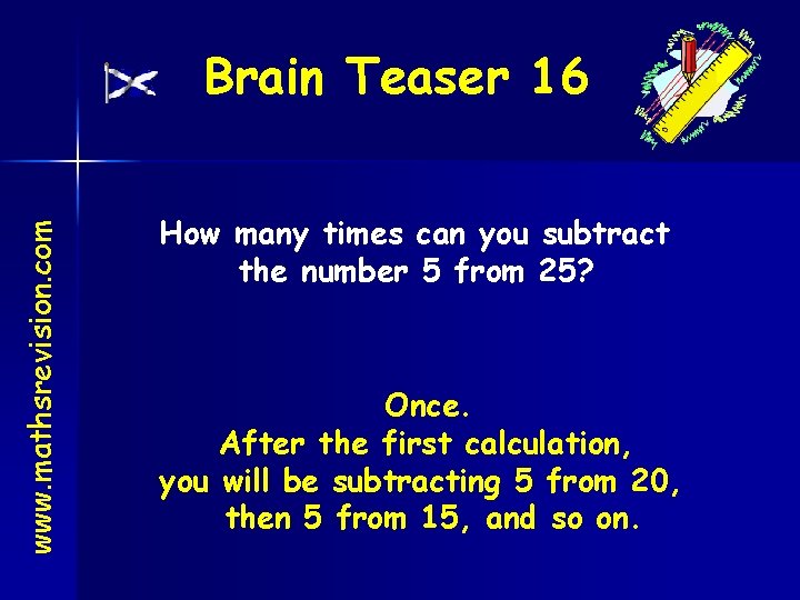 www. mathsrevision. com Brain Teaser 16 How many times can you subtract the number