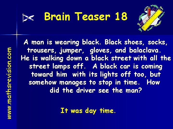 www. mathsrevision. com Brain Teaser 18 A man is wearing black. Black shoes, socks,