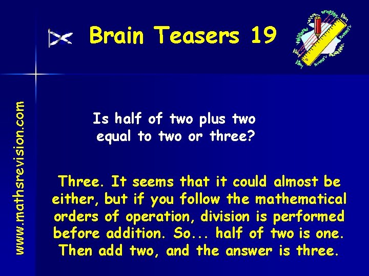 www. mathsrevision. com Brain Teasers 19 Is half of two plus two equal to