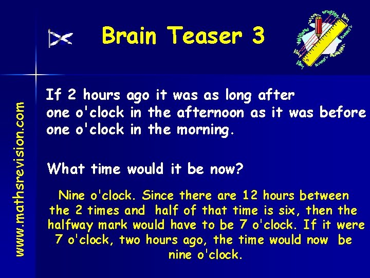 www. mathsrevision. com Brain Teaser 3 If 2 hours ago it was as long