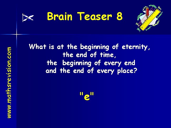 www. mathsrevision. com Brain Teaser 8 What is at the beginning of eternity, the
