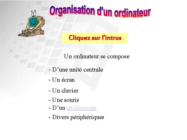 Cliquez sur l’intrus Un ordinateur se compose - D’une unité centrale - Un écran