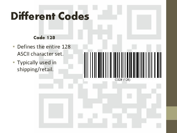 Different Codes Code 128 • Defines the entire 128 ASCII character set. • Typically