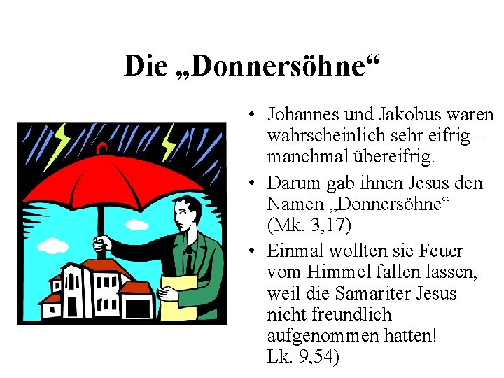Die „Donnersöhne“ • Johannes und Jakobus waren wahrscheinlich sehr eifrig – manchmal übereifrig. • Die „Donnersöhne“ • Johannes und Jakobus waren wahrscheinlich sehr eifrig – manchmal übereifrig. •