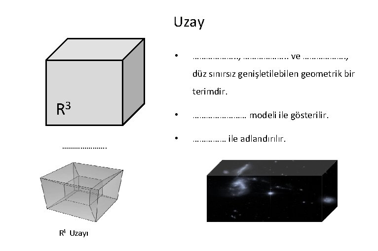 Uzay • ………………. . , ………………. . ve ………………. , düz sınırsız genişletilebilen geometrik