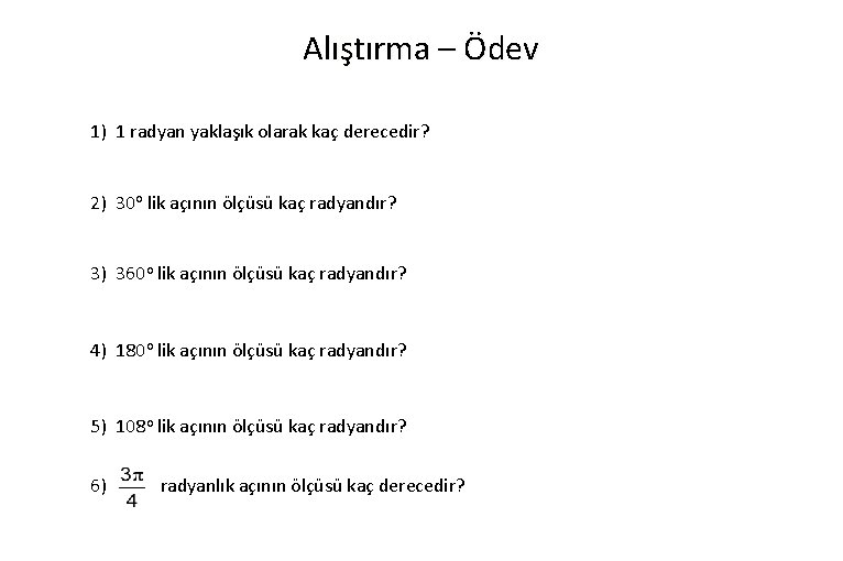 Alıştırma – Ödev 1) 1 radyan yaklaşık olarak kaç derecedir? 2) 30 o lik