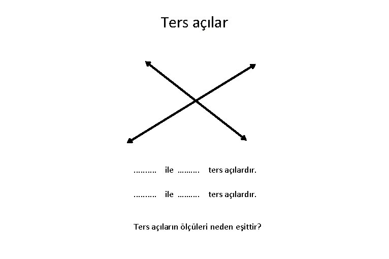 Ters açılar . . ile ……. . . . ters açılardır. Ters açıların ölçüleri